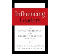 Influencing Leaders: The Seven Disciplines of the Trusted Strategic Advisor