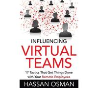 Influencing Virtual Teams: 17 Tactics That Get Things Done With Your Remote Employees