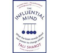 Tali Sharot – The Influential Mind – What the Brain Reveals About Our Power to Change Others