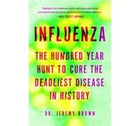 Influenza The HundredYear Hunt to Cure the 1918 Spanish Flu Pandemic by Dr Jeremy Brown Dr Jeremy Brown (Auteur)