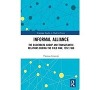 Informal Alliance: The Bilderberg Group and Transatlantic Relations during the Cold War, 1952-1968 (Routledge Studies in Modern History) - [Livre en VO] Thomas Gijswijt (Auteur)