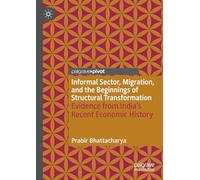 Informal Sector, Migration and the Beginnings of Structural Transformation: Evidence from India’s Recent Economic History