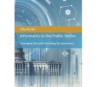 Informatics in the Public Sector: Leveraging Data and Technology for Governance