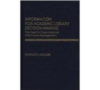 Information for Academic Library Decision Making, Contributions in Librarianship and Information Science Charles R. McClure (Auteur)