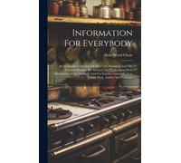 Information For Everybody: An Invaluable Collection Of Over One Hundred And Fifty Practical Recipes, For Business And Professional Men, Mechanics