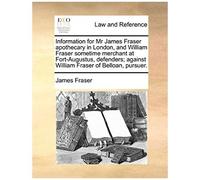 Information For Mr James Fraser Apothecary In London, And William Fraser Sometime Merchant At Fort-Augustus, Defenders; Against William Fraser Of Belloan, Pursuer.