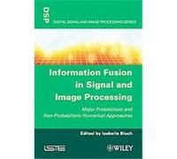 Information Fusion in Signal and Image Processing, Digital Signal and Image Processing Series Isabelle Bloch (Auteur)