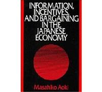 Information, Incentives, and Bargaining in the Japanese Economy Masahiko Aoki (Auteur)