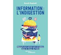 Information : l'indigestion: Manuel pour penser par soi-même dans le chaos de l'info