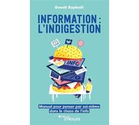 Information : l'indigestion Manuel pour penser par soi-même dans le chaos de l'info - Benoît Raphaël - Eyrolles - broché - Essai