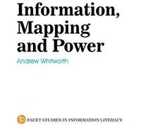 Information, Mapping And Power: New Methods For Exploring The Development And Teaching Of Information Literacy Education And Mapping (Facet Studies In Information Literacy)