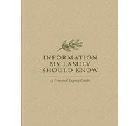 Information My Family Should Know: A Complete Personal Legacy Guide to Organize Your Wishes, Documents, Finances & Important Information