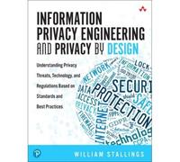 Information Privacy Engineering And Privacy By Design: Understanding Privacy Threats, Technology, And Regulations Based On Standards And Best Practices
