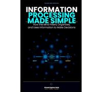 Information Processing Made Simple: How the Mind Filters, Organizes, and Uses Information to Make Decisions
