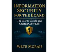 Information Security for the Board: The Board's Silence: The Greatest Cyber Risk