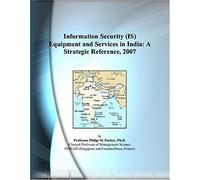 Information Security (Is) Equipment And Services In India: A Strategic Reference, 2007