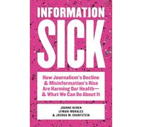 Information Sick: How Journalism's Decline and Misinformation's Rise Are Harming Our Health-and What We Can Do About It