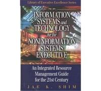 Information Systems and Technology for the Noninformation Systems Executive, The St. Lucie Press Library of Executive Excellence Series Jae K. Shim (Auteur)