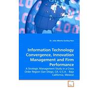 Information Technology Convergence, Innovation Management And Firm Performance: A Strategic Management Study In A Cross Order Region (San Diego, Ca. U.S.A. - Baja California, Mexico)