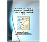 Information Technology (It) Services And E-Commerce In Ecuador: A Strategic Reference, 2006