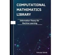 Information Theory for Machine Learning: Theorems, Proofs, and Python Implementations