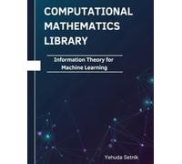 Information Theory for Machine Learning: Theorems, Proofs, and Python Implementations