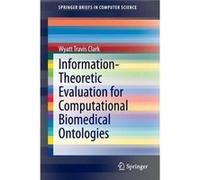 InformationTheoretic Evaluation for Computational Biomedical Ontologies - Wyatt Travis Clark - Springer Nature B.V. - Livre en Anglais - Paperback Wyatt Travis ClarkWyatt Travis Clark (Auteur)