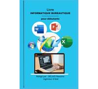 Informatique Bureautique Pour Débutants.: guide informatique bureautique pour les débutants.
