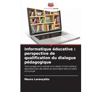 Informatique éducative : perspective de qualification du dialogue pédagogique: Cet ouvrage est le résultat d'un atelier d'informatique éducative avec des élèves du secondaire dans le cadre d'un projet