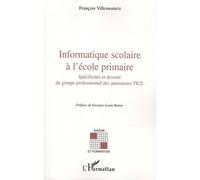 Informatique scolaire à l'école primaire Spécificités et devenir du groupe professionnel des animateurs TICE - François Villemonteix - L'harmattan - broché - Livre