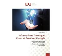 Informatique Théorique: Cours et Exercices Corrigés - Logique Mathématique - Théorie des Graphes - Théorie des Langages - Compilation - Maher Helaoui - Universitaires Europeennes - broché - Scolaire /