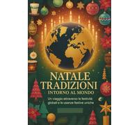 INFORMAZIONI SU QUESTO LIBRO: Un viaggio attraverso le festività globali e le usanze festive uniche