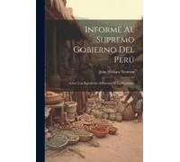 Informe Al Supremo Gobierno Del Perú: Sobre Una Espedición Al Interior De La República
