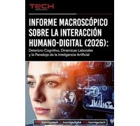 Informe Macroscópico sobre la Interacción Humano-Digital (2026): Deterioro Cognitivo, Dinámicas Laborales y la Paradoja de la Inteligencia Artificial