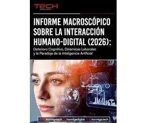 Informe Macroscópico sobre la Interacción Humano-Digital (2026): Deterioro Cognitivo, Dinámicas Laborales y la Paradoja de la Inteligencia Artificial