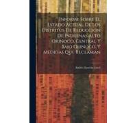 Informe Sobre El Estado Actual De Los Distritos De Reduccion De Indíjenas Alto Orinoco, Central Y Bajo Orinoco, Y Medidas Que Reclaman
