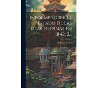 Informe Sobre El Estado De Las Islas Filipinas En 1842, 2...