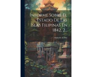 Informe Sobre El Estado De Las Islas Filipinas En 1842, 2...
