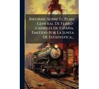 Informe Sobre El Plan General De Ferro-Carriles De España, Emitido Por La Junta De Estadistica...
