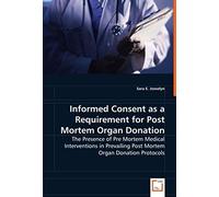 Informed Consent As A Requirement For Post Mortem Organ Donation: The Presence Of Pre Mortem Medical Interventions In Prevailing Post Mortem Organ Donation Protocols