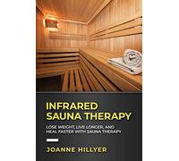 Infrared Therapy: Lose Weight, Live Longer, Look Younger, Boost Immunity, and Reduce Pain with Red Light Therapy