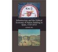 Infrastructure and the Political Economy of Nation Building in Spain 17202010 by Germa Bel Inconnu (Auteur)