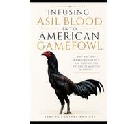Infusing Asil Blood into American Gamefowl: Why Ancient Warrior Genetics Are Shaping the Future of Modern Breeding