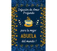 Infusión De Amor Profundo Para La Mejor Abuela Del Mundo !: Regalo Abuela Perfecto Para Tomar Notas, Escribir Pensamientos, Recetas , Diario O Agenda , Cuaderno 6" X 9". 100 Pgs Regalos Para Abuela