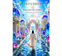 INFUSION The Breath Of Christ Paradise Revealed Book 3: The Living Scroll Collection