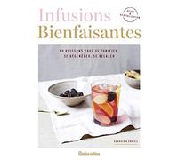 Infusions bienfaisantes: 50 boissons pour se tonifier, se régénérer, se relaxer