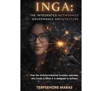 INGA: The Integrated Networked Governance Architecture: How the Activist-Industrial Complex Operates, Who Funds It, and What It Is Designed to Achieve