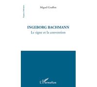 Ingeborg Bachmann Le signe et la convention - Miguel Couffon - L'harmattan - broché - Essai