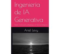Ingeniería de IA Generativa: Diseño, Construcción y Despliegue de Sistemas Inteligentes