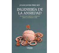Ingeniería de la ansiedad: El camino para superar los ataques de pánico y reconstruir su vida
